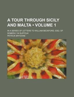 A Tour Through Sicily and Malta; in a Series of Letters to William Beckford, Esq of Somerly in Suffolk