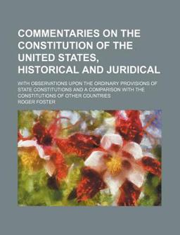 Commentaries on the Constitution of the United States Historical and Juridical with Observations upon the Ordinary Provisions of State Commentaries on the Constitution of the United States Historical and Juridical with Observations upon the Ordinary Provisions of State
