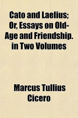 Cato and Laelius; or, Essays on Old-Age and Friendship In