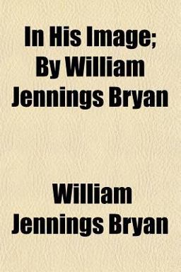 In His Image; by William Jennings Bryan