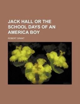 Jack Hall or the School Days of an America Boy Jack Hall or the School Days of an America Boy