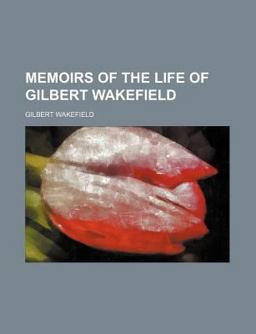 Memoirs of the Life of Gilbert Wakefield