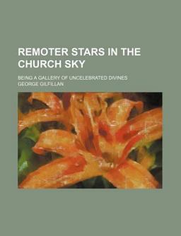 Remoter Stars in the Church Sky; Being a Gallery of Uncelebrated Divines