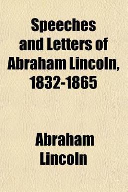 Speeches and Letters of Abraham Lincoln, 1832-1865