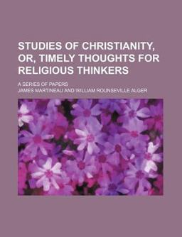 Studies of Christianity, or, Timely Thoughts for Religious Thinkers; a Series of Papers