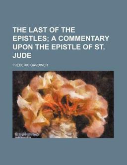 The Last of the Epistles; a Commentary upon the Epistle of St Jude