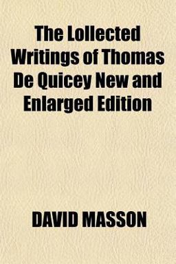 The Lollected Writings of Thomas de Quicey New and Enlarged Edition