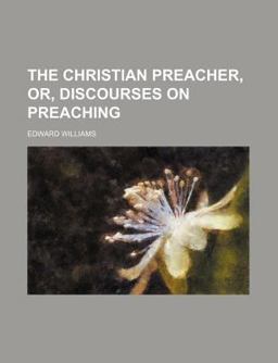 The Christian Preacher, or, Discourses on Preaching