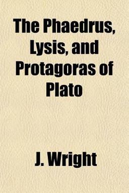 The Phaedrus, Lysis, and Protagoras of Plato