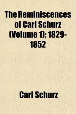 The Reminiscences of Carl Schurz; 1829-1852