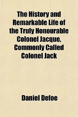The History and Remarkable Life of the Truly Honourable Colonel Jacque, Commonly Called Colonel Jack