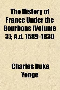 The History of France under the Bourbons; a D 1589-1830