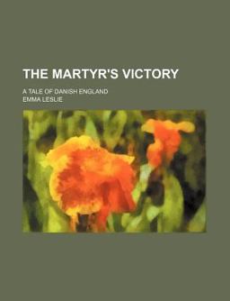 The Martyr's Victory; a Tale of Danish England The Martyr's Victory; a Tale of Danish England