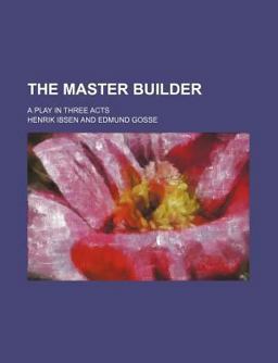 The Master Builder; a Play in Three Acts