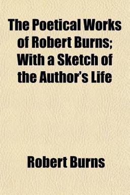 The Poetical Works of Robert Burns; with a Sketch of the Author's Life