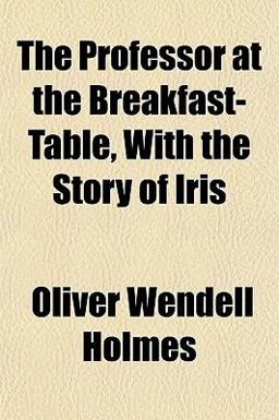The Professor at the Breakfast-Table, with the Story of Iris