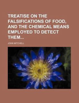 Treatise on the Falsifications of Food, and the Chemical Means Employed to Detect Them