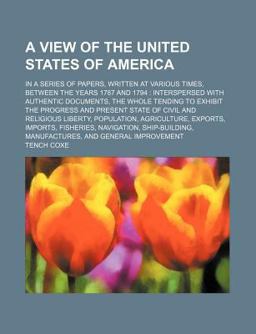 A View of the United States of America; in a Series of Papers, Written at Various Times, Between the Years 1787 And 1794