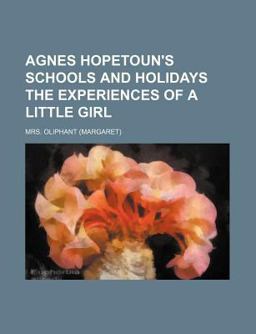 Agnes Hopetoun's Schools and Holidays the Experiences of a Little Girl