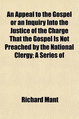 An Appeal to the Gospel or an Inquiry into the Justice of the Charge That the Gospel Is Not Preached by the National Clergy; a Series Of