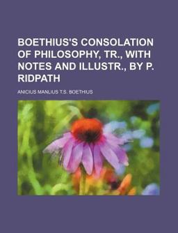 Boethius's Consolation of Philosophy, Tr , with Notes and Illustr , by P Ridpath