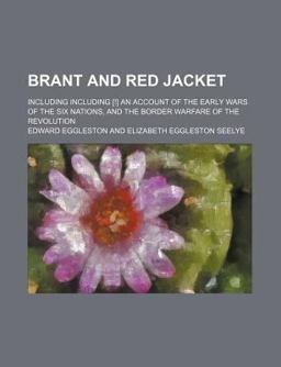 Brant and Red Jacket; Including Including [!] an Account of the Early Wars of the Six Nations, and the Border Warfare of the Revolution