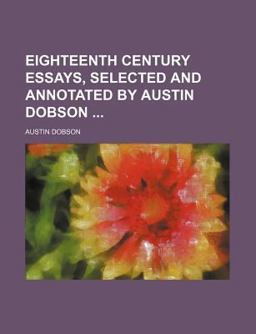 Eighteenth Century Essays, Selected and Annotated by Austin Dobson