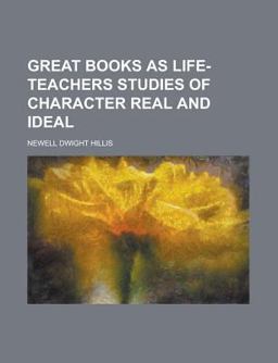 Great Books As Life-Teachers Studies of Character Real and Ideal
