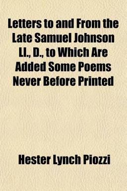 Letters to and from the Late Samuel Johnson Ll , D , to Which Are Added Some Poems Never Before Printed Letters to and from the Late Samuel Johnson Ll , D , to Which Are Added Some Poems Never Before Printed