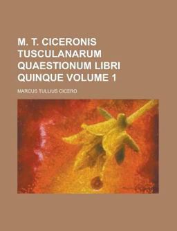 M T Ciceronis Tusculanarum Quaestionum Libri Quinque