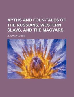 Myths and Folk-Tales of the Russians, Western Slavs, and the Magyars