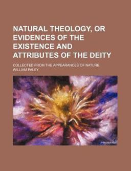 Natural Theology, or Evidences of the Existence and Attributes of the Deity; Collected from the Appearances of Nature