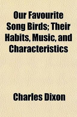 Our Favourite Song Birds; Their Habits, Music, and Characteristics