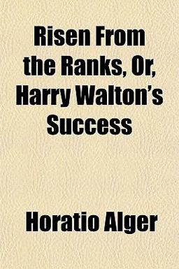 Risen from the Ranks, or, Harry Walton's Success