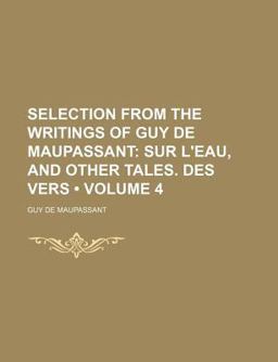 Selection from the Writings of Guy de Maupassant; Sur L'Eau, and Other Tales des Vers