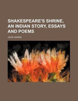 Shakespeare's Shrine, an Indian Story, Essays and Poems