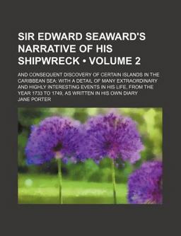 Sir Edward Seaward's Narrative of His Shipwreck; and Consequent Discovery of Certain Islands in the Caribbean Se