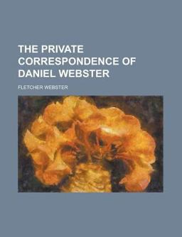 The Private Correspondence of Daniel Webster