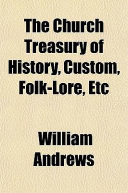 The Church Treasury of History, Custom, Folk-Lore, Etc