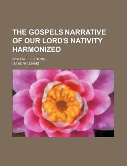 The Gospels Narrative of Our Lord's Nativity Harmonized; with Reflections
