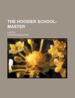 The Hoosier School-Master; a Novel