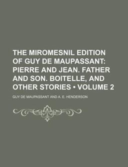 The Miromesnil Edition of Guy de Maupassant; Pierre and Jean Father and Son Boitelle, and Other Stories