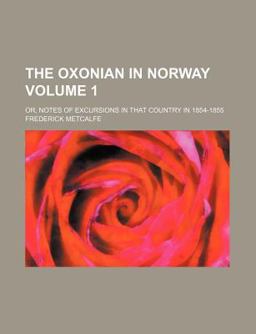 The Oxonian in Norway; or, Notes of Excursions in That Country In 1854-1855