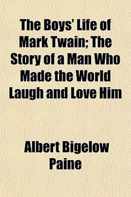 The Boys' Life of Mark Twain; the Story of a Man Who Made the World Laugh and Love Him