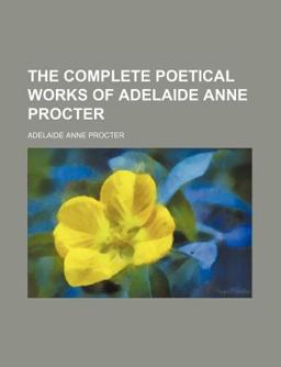 The Complete Poetical Works of Adelaide Anne Procter