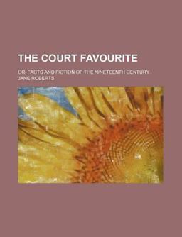 The Court Favourite; or, Facts and Fiction of the Nineteenth Century