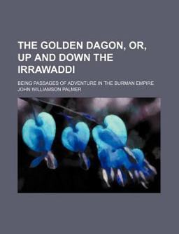 The Golden Dagon, or, up and down the Irrawaddi; Being Passages of Adventure in the Burman Empire