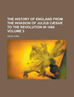 The History of England from the Invasion of Julius Cæsar to the Revolution In 1688