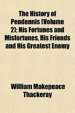The History of Pendennis; His Fortunes and Misfortunes, His Friends and His Greatest Enemy