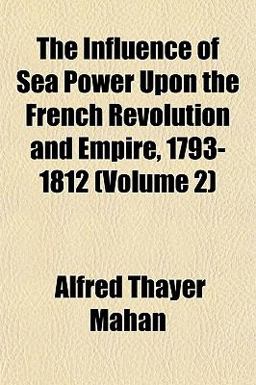 The Influence of Sea Power upon the French Revolution and Empire, 1793-1812